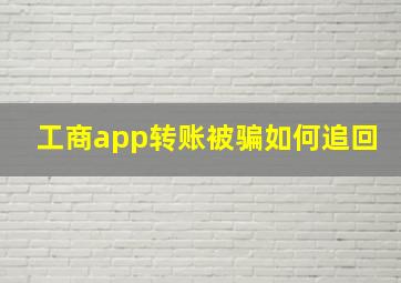 工商app转账被骗如何追回