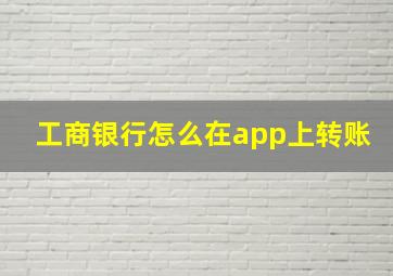 工商银行怎么在app上转账