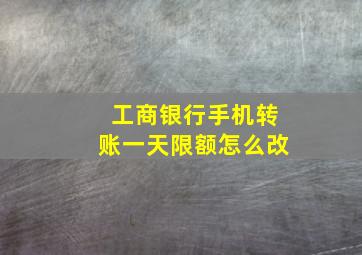 工商银行手机转账一天限额怎么改