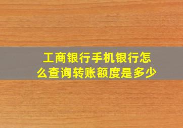 工商银行手机银行怎么查询转账额度是多少