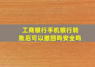 工商银行手机银行转账后可以撤回吗安全吗