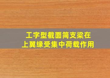 工字型截面简支梁在上翼缘受集中荷载作用