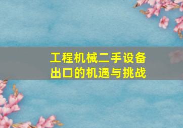 工程机械二手设备出口的机遇与挑战