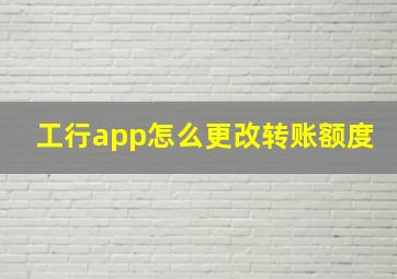 工行app怎么更改转账额度