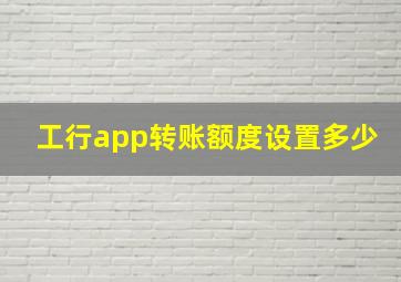 工行app转账额度设置多少