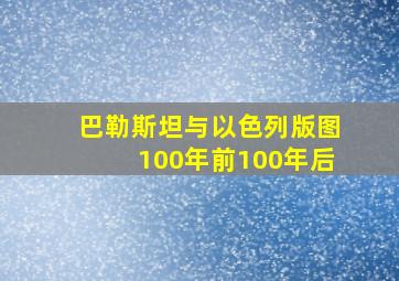 巴勒斯坦与以色列版图100年前100年后