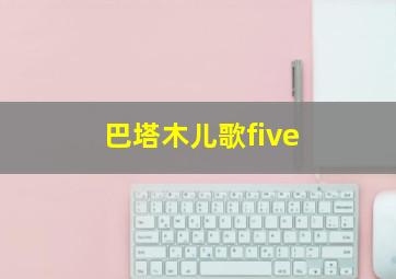 巴塔木儿歌five