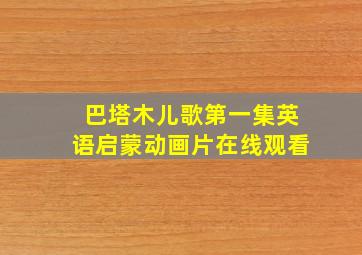 巴塔木儿歌第一集英语启蒙动画片在线观看