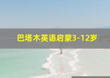 巴塔木英语启蒙3-12岁