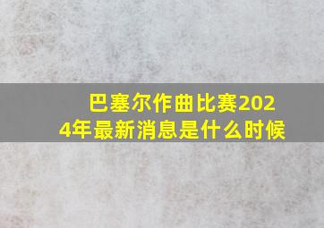 巴塞尔作曲比赛2024年最新消息是什么时候