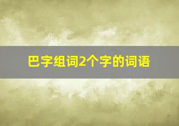 巴字组词2个字的词语