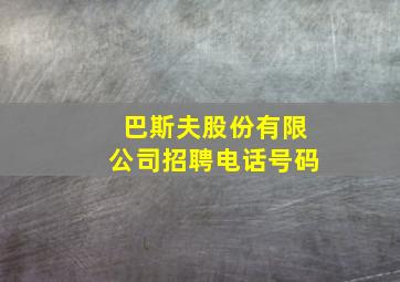 巴斯夫股份有限公司招聘电话号码