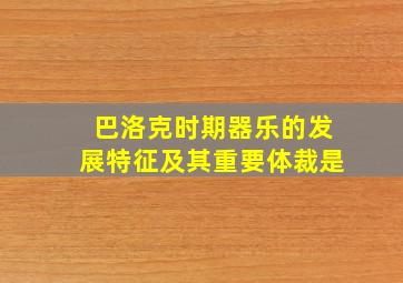 巴洛克时期器乐的发展特征及其重要体裁是