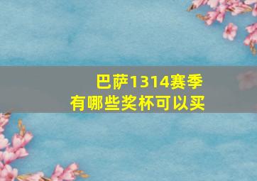 巴萨1314赛季有哪些奖杯可以买