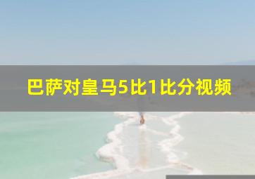 巴萨对皇马5比1比分视频