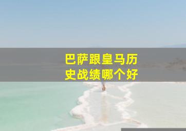 巴萨跟皇马历史战绩哪个好