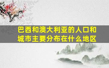 巴西和澳大利亚的人口和城市主要分布在什么地区