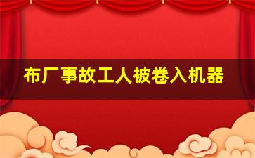 布厂事故工人被卷入机器