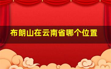 布朗山在云南省哪个位置