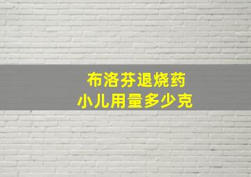 布洛芬退烧药小儿用量多少克