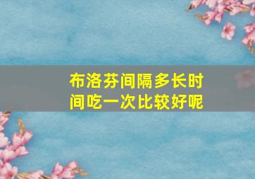 布洛芬间隔多长时间吃一次比较好呢