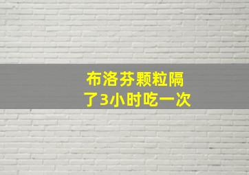 布洛芬颗粒隔了3小时吃一次