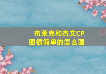 布莱克和杰文CP图很简单的怎么画