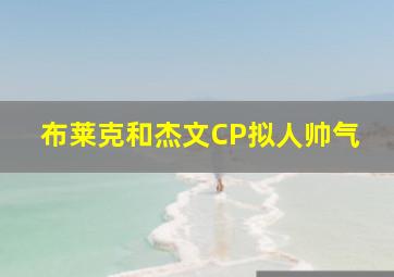 布莱克和杰文CP拟人帅气