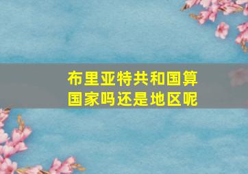 布里亚特共和国算国家吗还是地区呢