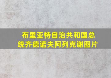 布里亚特自治共和国总统齐德诺夫阿列克谢图片