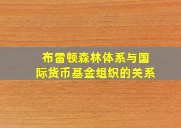 布雷顿森林体系与国际货币基金组织的关系