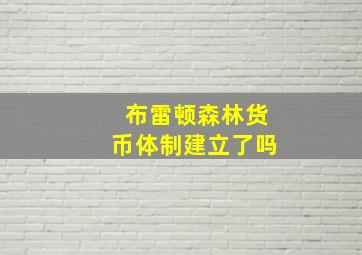 布雷顿森林货币体制建立了吗