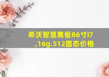 希沃智慧黑板86寸i7,16g.512固态价格