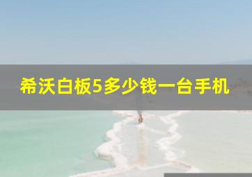 希沃白板5多少钱一台手机