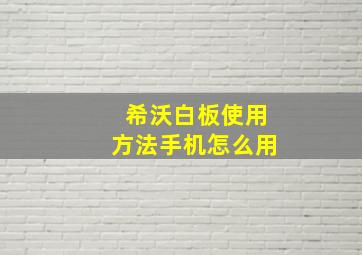 希沃白板使用方法手机怎么用