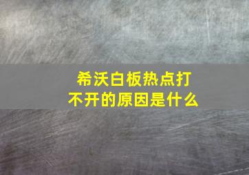 希沃白板热点打不开的原因是什么