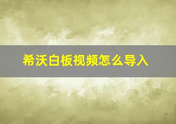 希沃白板视频怎么导入