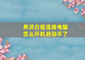 希沃白板连接电脑怎么开机启动不了