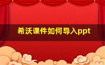 希沃课件如何导入ppt