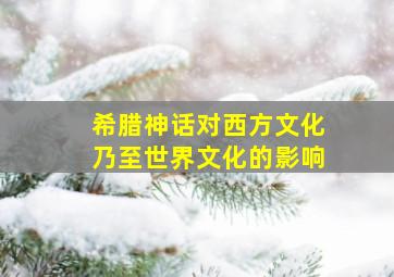 希腊神话对西方文化乃至世界文化的影响