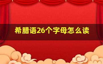 希腊语26个字母怎么读