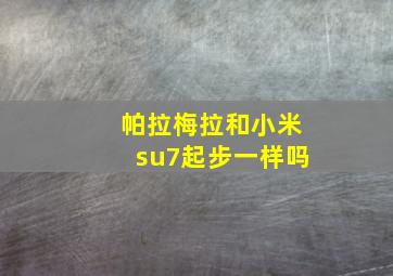 帕拉梅拉和小米su7起步一样吗