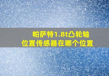 帕萨特1.8t凸轮轴位置传感器在哪个位置