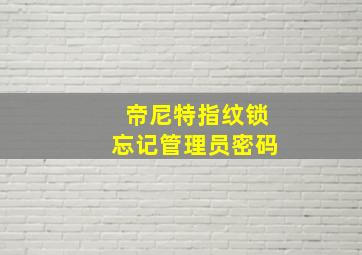 帝尼特指纹锁忘记管理员密码