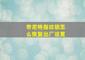 帝尼特指纹锁怎么恢复出厂设置