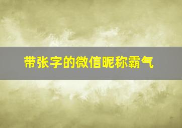 带张字的微信昵称霸气