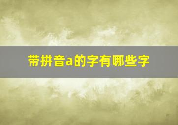 带拼音a的字有哪些字