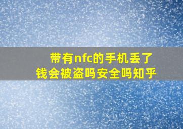 带有nfc的手机丢了钱会被盗吗安全吗知乎