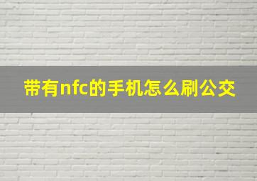 带有nfc的手机怎么刷公交