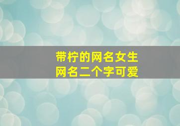 带柠的网名女生网名二个字可爱